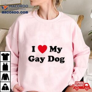 I Love My Gay Dog Shirt