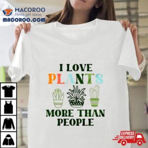 I Love Plants More Than People Plant Shirt