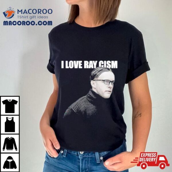 I Love Ray Cism Shirt