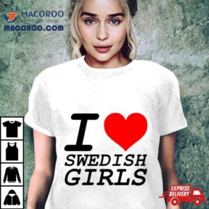 I Love Swedish Girls Tshirt