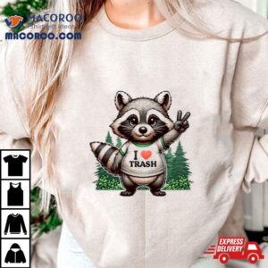 I Love Trash Raccoon Tshirt