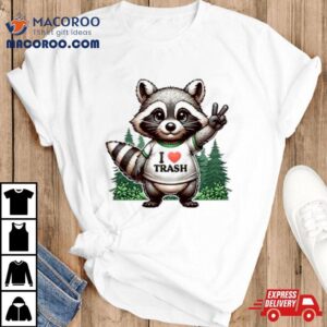 I Love Trash Raccoon Tshirt