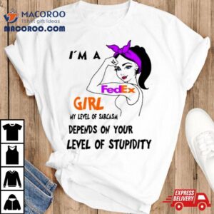 I’m A Fedex Girl My Level Of Sarcasm Depends On Your Level Of Stupidity Shirt