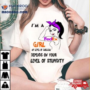 I M A Fedex Girl My Level Of Sarcasm Depends On Your Level Of Stupidity Tshirt