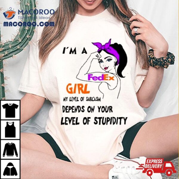 I’m A Fedex Girl My Level Of Sarcasm Depends On Your Level Of Stupidity Shirt