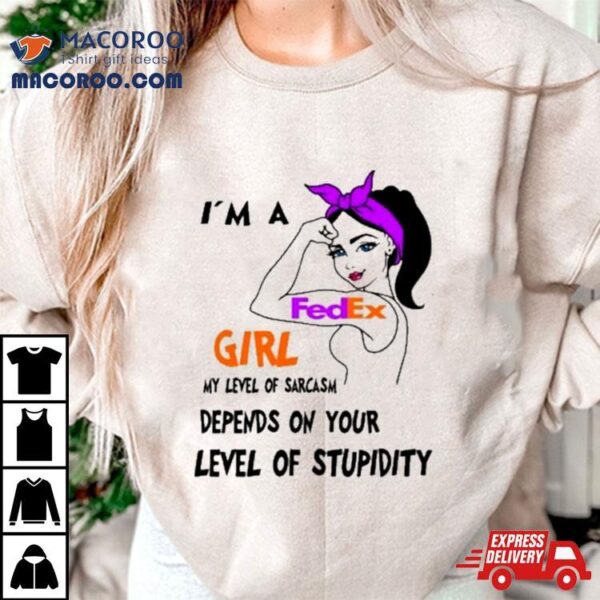 I’m A Fedex Girl My Level Of Sarcasm Depends On Your Level Of Stupidity Shirt