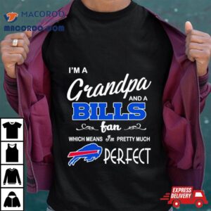 I’m A Grandpa And A Buffalo Bills Pretty Much Perfect Shirt