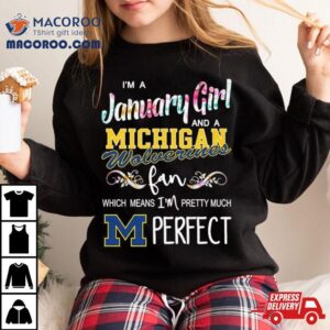 I’m A November Girl And A Michigan Wolverines Fan Which Means I’m Pretty Much Perfect Shirt