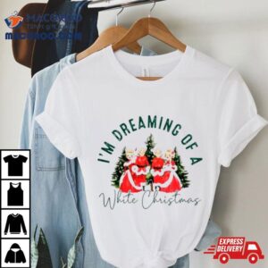 I M Dreaming Of A White Christmas Tshirt