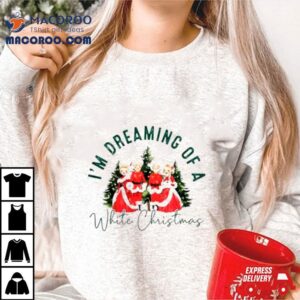 I M Dreaming Of A White Christmas Tshirt