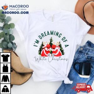 I M Dreaming Of A White Christmas Tshirt