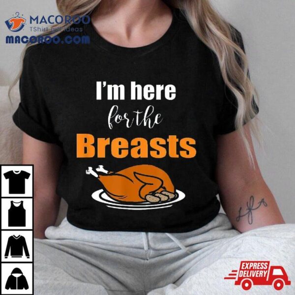 I’m Here For The Breast Thanksgiving Funny Adult Idea Gift Shirt