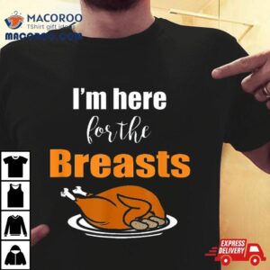 I M Here For The Breast Thanksgiving Funny Adult Idea Gif Tshirt