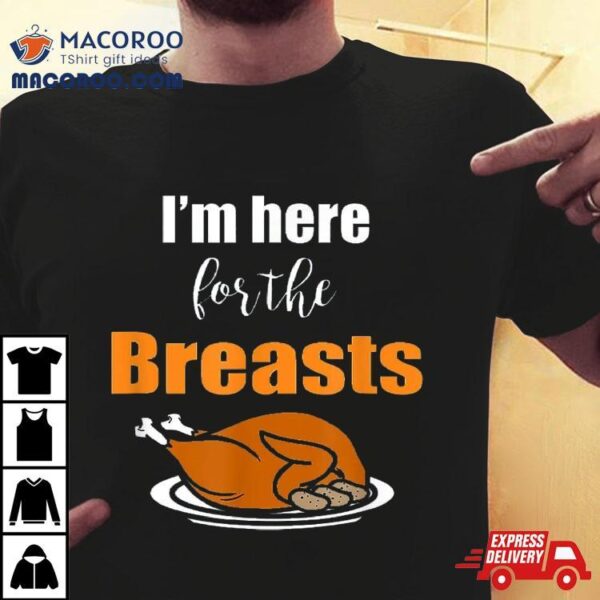 I’m Here For The Breast Thanksgiving Funny Adult Idea Gift Shirt