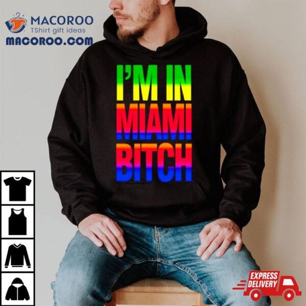 I’m In Miami Bitch Lgbt Shirt