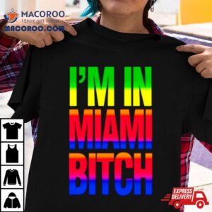 I’m In Miami Bitch Lgbt Shirt