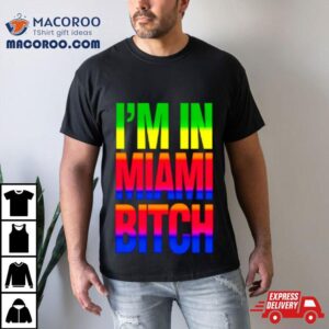 I M In Miami Bitch Lgb Tshirt