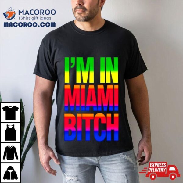 I’m In Miami Bitch Lgbt Shirt