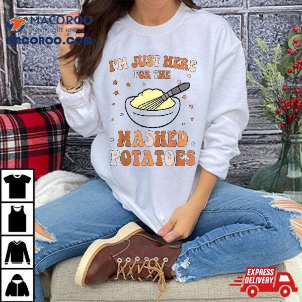 I’m Just Here For The Mashed Potatoes Thanksgiving Food Shirt