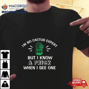 I’m No Cactus Expert But I Know A Prick When I See One Plant Lover Shirt