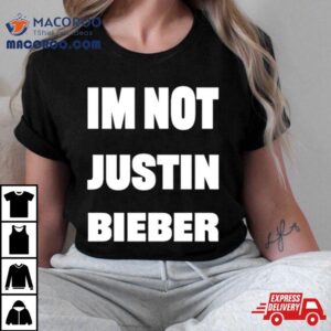 I M Not Justin Bieber Tshirt