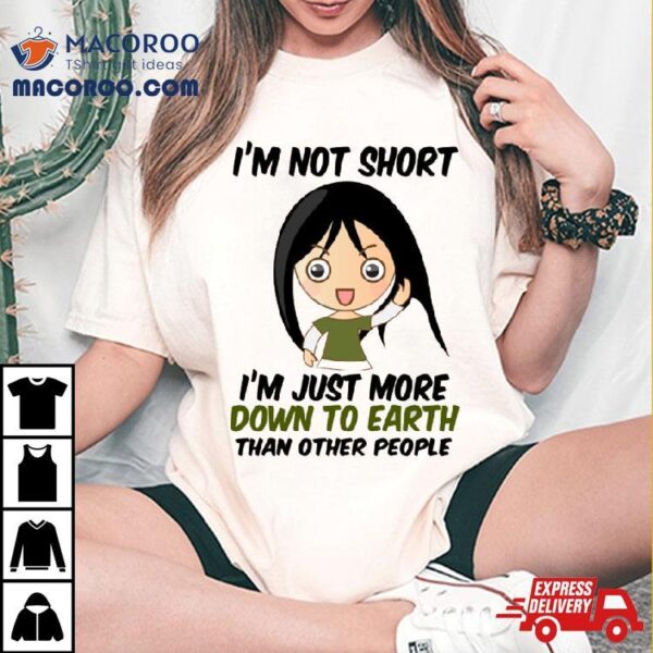 I’m Not Short Just Down To Earth Shirt