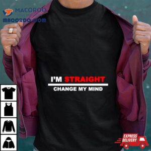 I M Straight Change My Mind Tshirt