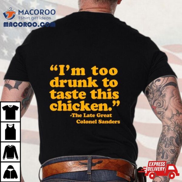 I’m Too Drunk To Taste Chicken Shirt