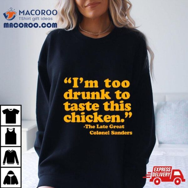 I’m Too Drunk To Taste Chicken Shirt