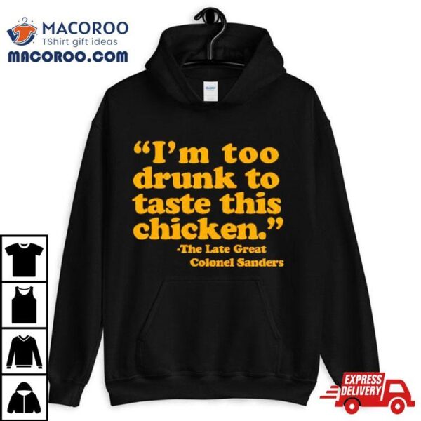 I’m Too Drunk To Taste Chicken Shirt