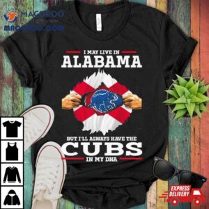 I May Live In Alabama But I Ll Always Have The Cubs In My Dna Tshirt