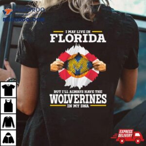 I May Live In Florida But I Ll Always Have The Wolverines In My Dna Tshirt