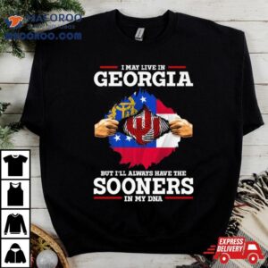 I May Live In Georgia But I’ll Always Have The Sooners In My Dna Shirt