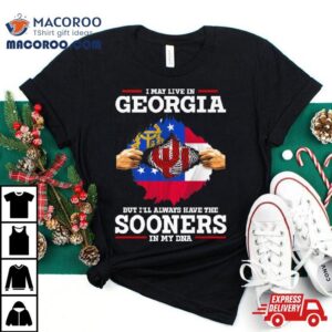 I May Live In Georgia But I Ll Always Have The Sooners In My Dna Tshirt