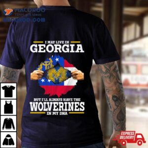 I May Live In Georgia But I Ll Always Have The Wolverines In My Dna Tshirt