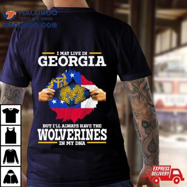 I May Live In Georgia But I’ll Always Have The Wolverines In My Dna Shirt