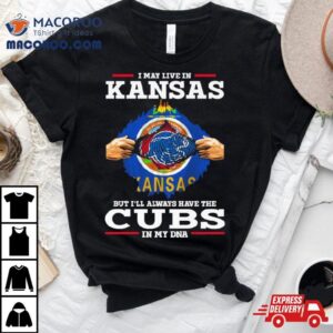 I May Live In Kansas But I Ll Always Have The Cubs In My Dna Tshirt