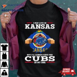 I May Live In Kansas But I Ll Always Have The Cubs In My Dna Tshirt