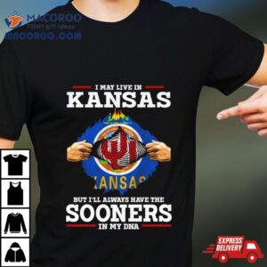 I May Live In Kansas But I Ll Always Have The Sooners In My Dna Tshirt