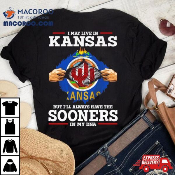 I May Live In Kansas But I’ll Always Have The Sooners In My Dna Shirt