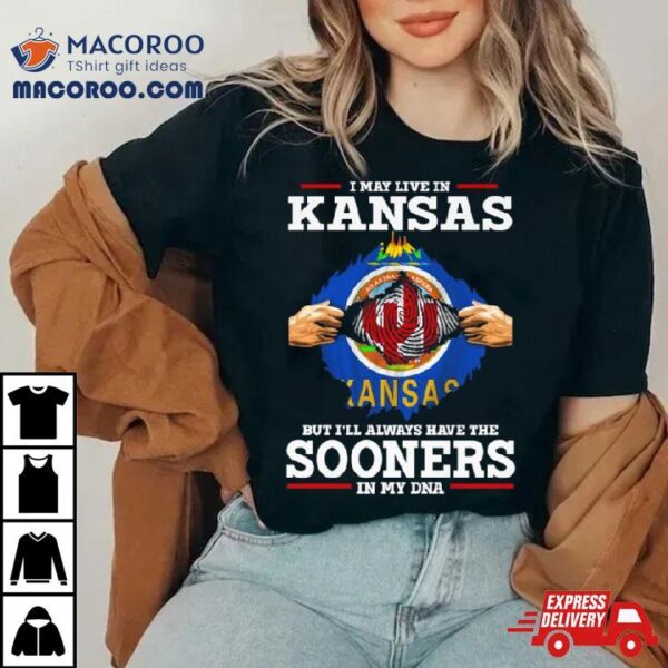 I May Live In Kansas But I’ll Always Have The Sooners In My Dna Shirt