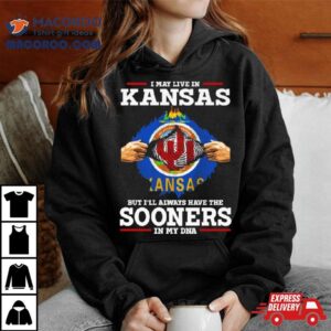 I May Live In Kansas But I Ll Always Have The Sooners In My Dna Tshirt