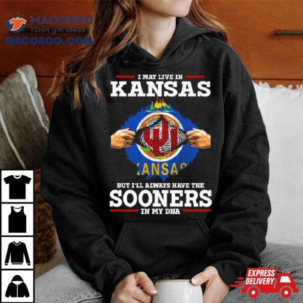 I May Live In Kansas But I’ll Always Have The Sooners In My Dna Shirt