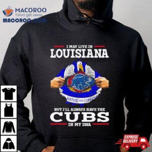 I May Live In Louisiana But I Ll Always Have The Cubs In My Dna Tshirt