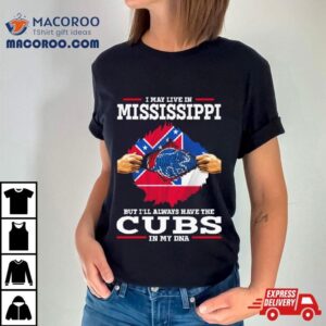 I May Live In Mississippi But I Ll Always Have The Cubs In My Dna Tshirt