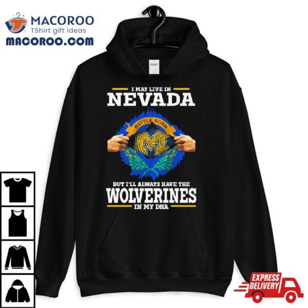 I May Live In Nevada But I’ll Always Have The Wolverines In My Dna Shirt