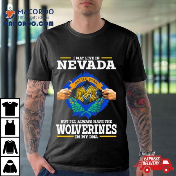 I May Live In Nevada But I’ll Always Have The Wolverines In My Dna Shirt