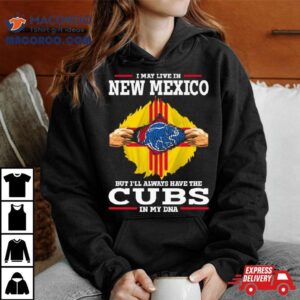 I May Live In New Mexico But I Ll Always Have The Cubs In My Dna Tshirt