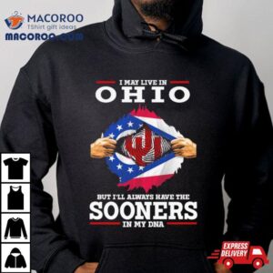 I May Live In Ohio But I Ll Always Have The Sooners In My Dna Tshirt