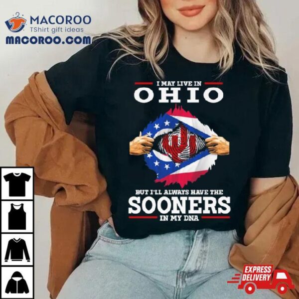 I May Live In Ohio But I’ll Always Have The Sooners In My Dna Shirt